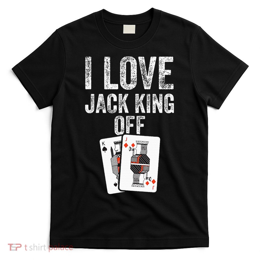 Funny Poker Player Quote Jack King Off T-Shirt