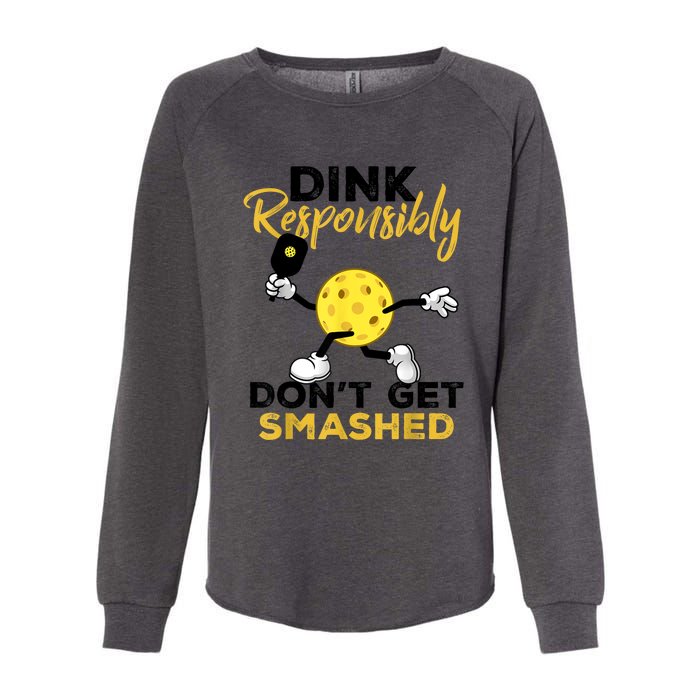 Funny Pickleball Player Dink Responsibly Dont Get Smashed Gift Womens California Wash Sweatshirt