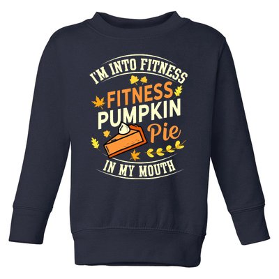 Funny Pumpkin Pie I'm Into Fitness In My Mouth Thanksgiving Toddler Sweatshirt