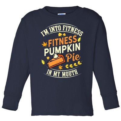 Funny Pumpkin Pie I'm Into Fitness In My Mouth Thanksgiving Toddler Long Sleeve Shirt