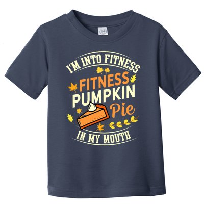 Funny Pumpkin Pie I'm Into Fitness In My Mouth Thanksgiving Toddler T-Shirt