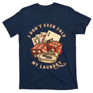 Funny Poker Player Card Game I Don't Even Fold My Laundry T-Shirt