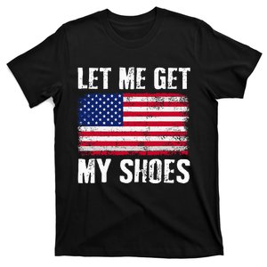 Funny Politics Quote Let Me Get My Shoes President T-Shirt