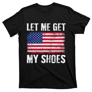 Funny Political Quote Let Me Get My Shoes T-Shirt