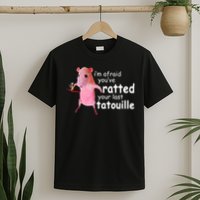 Funny Pink Rat, I'm Afraid You've Ratted Your Last Tatouille T-Shirt