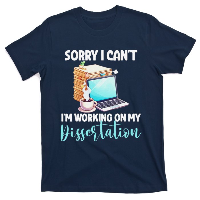 Funny Ph.D Student Sorry I CanT Working On Dissertation T-Shirt