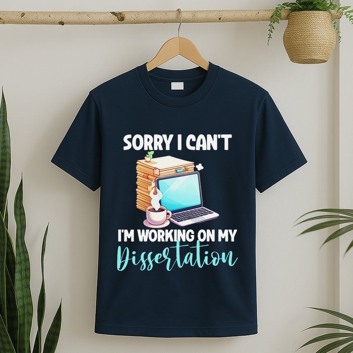 Funny Ph.D Student Sorry I CanT Working On Dissertation T-Shirt