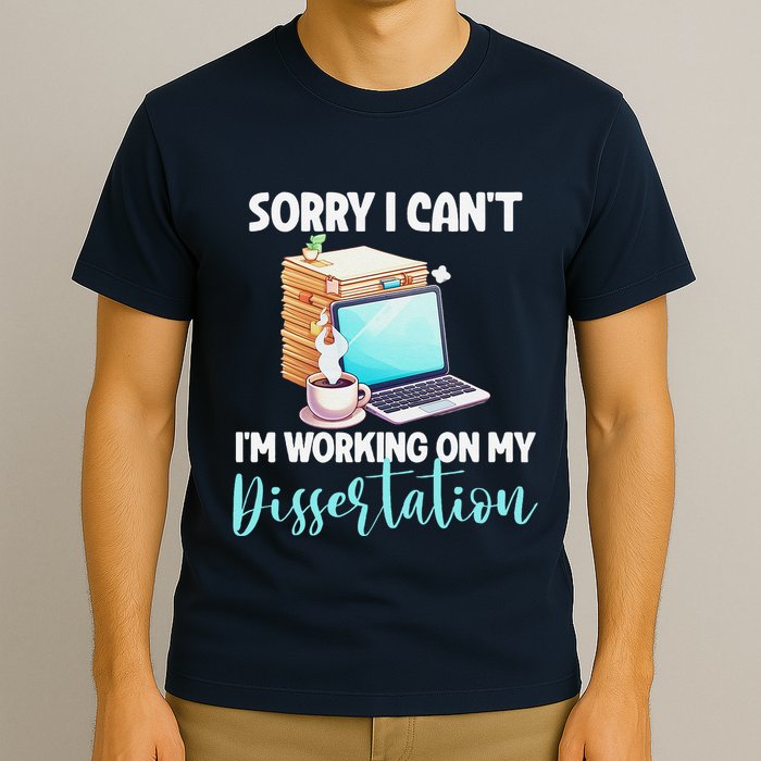 Funny Ph.D Student Sorry I CanT Working On Dissertation T-Shirt