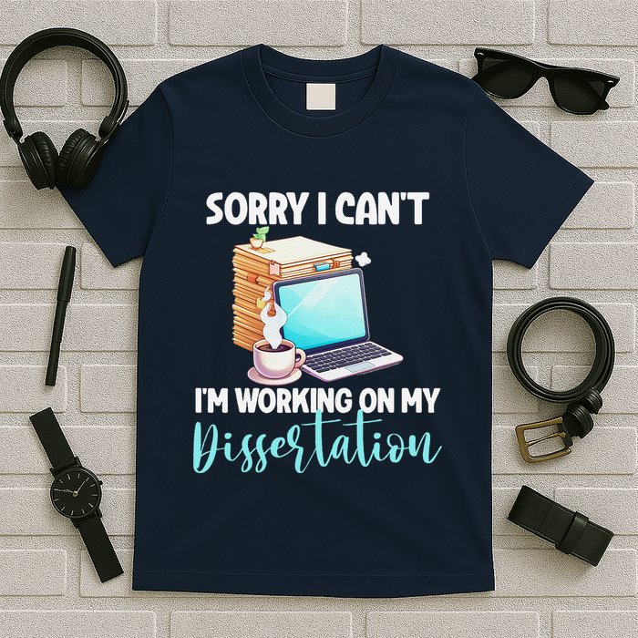 Funny Ph.D Student Sorry I CanT Working On Dissertation T-Shirt