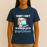 Funny Ph.D Student Sorry I CanT Working On Dissertation T-Shirt