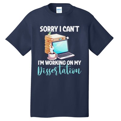 Funny Ph.D Student Sorry I CanT Working On Dissertation Tall T-Shirt