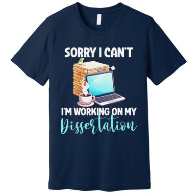 Funny Ph.D Student Sorry I CanT Working On Dissertation Premium T-Shirt