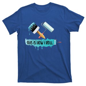 Funny Painter Saying Paint Roller And Brush This Is How I Roll Cool Gift T-Shirt