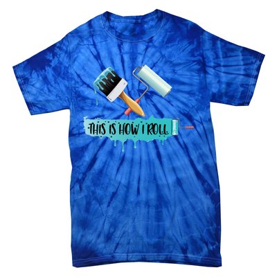 Funny Painter Saying Paint Roller And Brush This Is How I Roll Cool Gift Tie-Dye T-Shirt