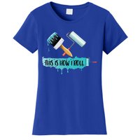 Funny Painter Saying Paint Roller And Brush This Is How I Roll Cool Gift Women's T-Shirt