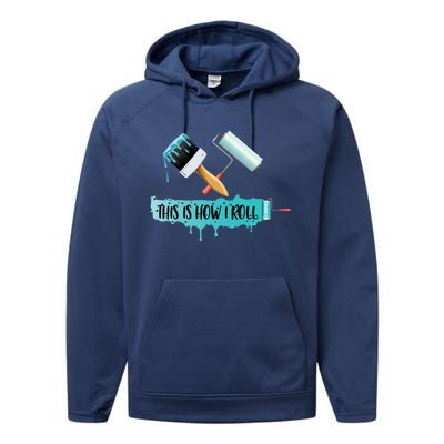 Funny Painter Saying Paint Roller And Brush This Is How I Roll Cool Gift Performance Fleece Hoodie