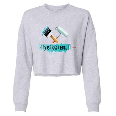 Funny Painter Saying Paint Roller And Brush This Is How I Roll Cool Gift Cropped Pullover Crew