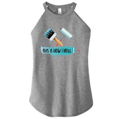 Funny Painter Saying Paint Roller And Brush This Is How I Roll Cool Gift Women’s Perfect Tri Rocker Tank