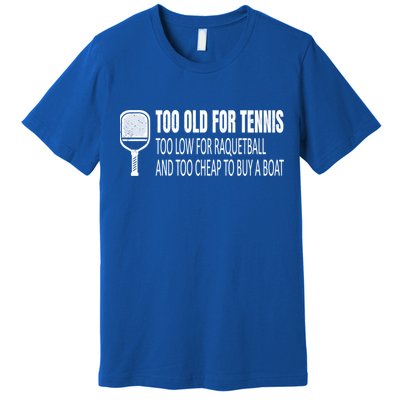 Funny Pickleball Saying Pickleball Quote Too Old For Tennis Funny Gift Premium T-Shirt