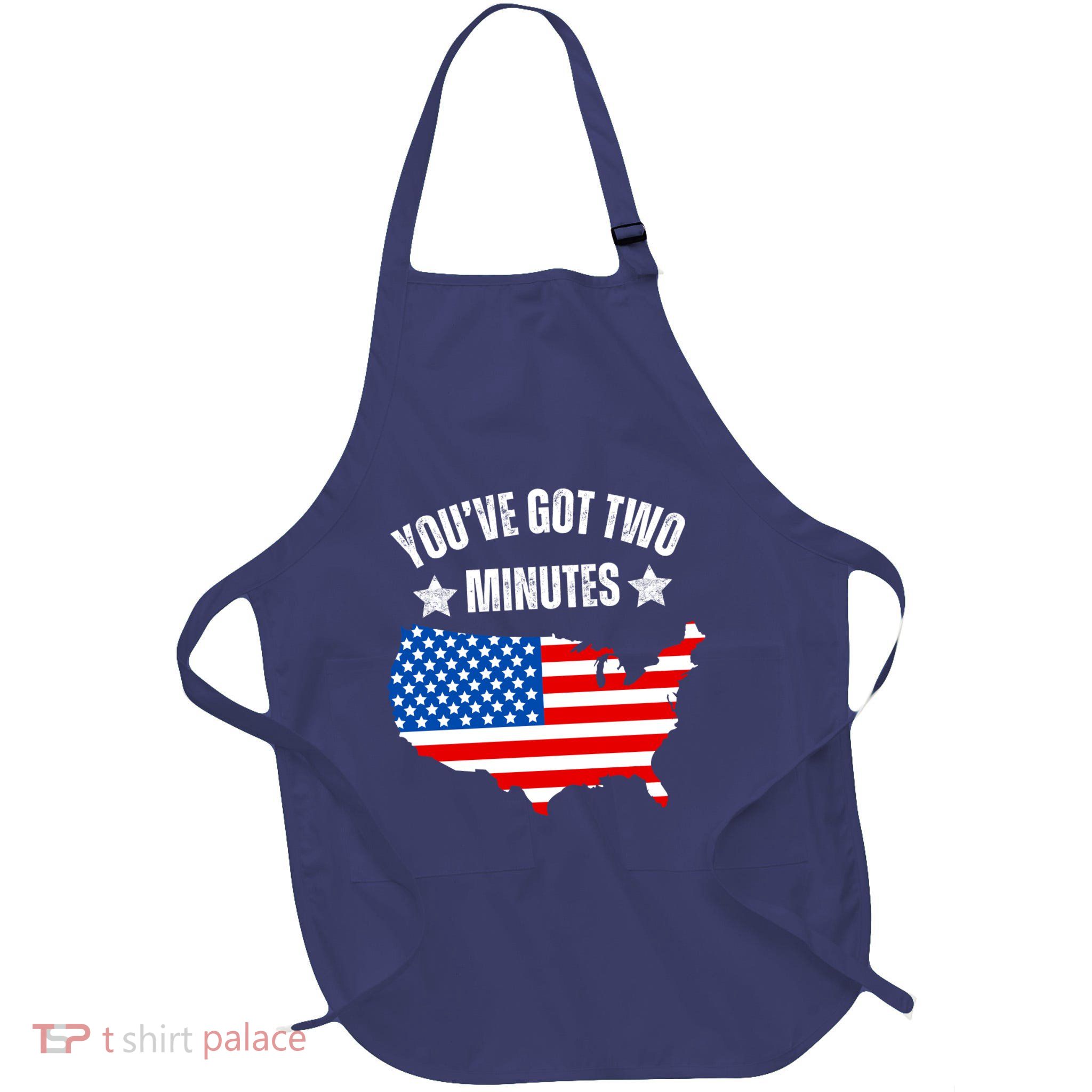 Funny Political Saying Politics Quote You’Ve Got Two Minutes Apron
