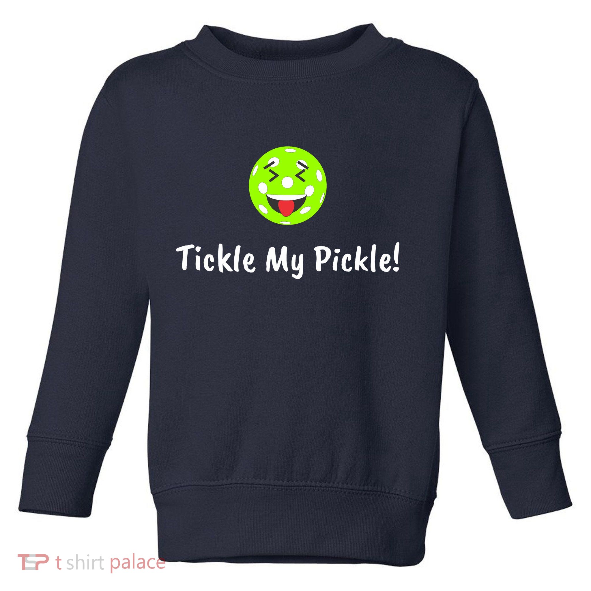 Fun Pickleball, Tickle My Pickle, Greatpickleballstuff Toddler Sweatshirt