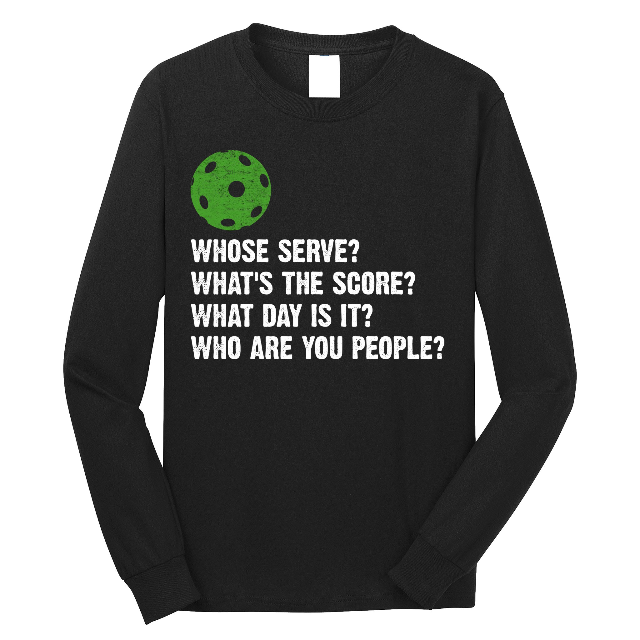 Funny Pickleball Team Whats The Score What Day Is It Who Are You People Long Sleeve Shirt