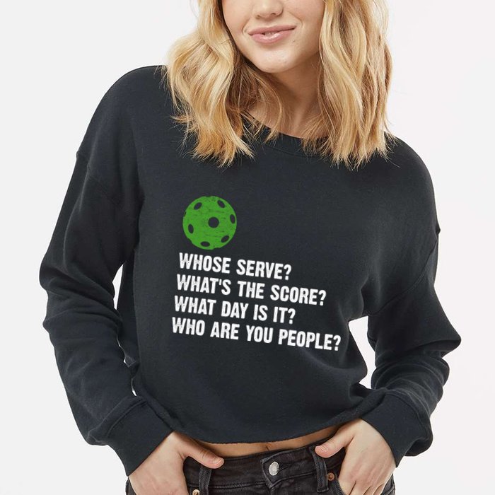 Funny Pickleball Team Whats The Score What Day Is It Who Are You People Cropped Pullover Crew