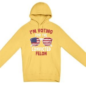 Funny Pro Trump 2024 Gift IM Voting For The Convicted Felon Premium Pullover Hoodie