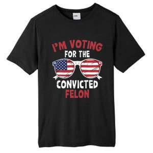 Funny Pro Trump 2024 Gift IM Voting For The Convicted Felon Tall Fusion ChromaSoft Performance T-Shirt