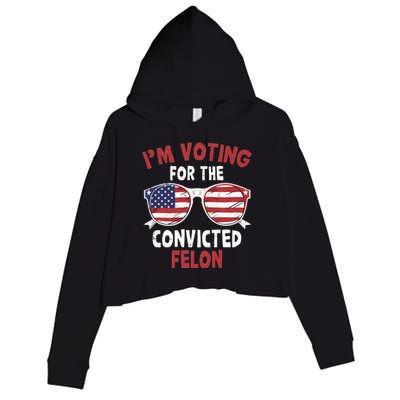 Funny Pro Trump 2024 Gift IM Voting For The Convicted Felon Crop Fleece Hoodie