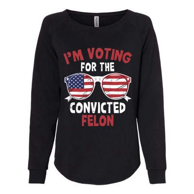 Funny Pro Trump 2024 Gift IM Voting For The Convicted Felon Womens California Wash Sweatshirt