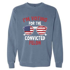 Funny Pro Trump 2024 Gift IM Voting For The Convicted Felon Garment-Dyed Sweatshirt