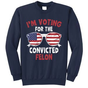 Funny Pro Trump 2024 Gift IM Voting For The Convicted Felon Sweatshirt