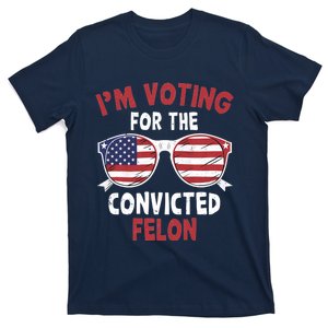 Funny Pro Trump 2024 Gift IM Voting For The Convicted Felon T-Shirt