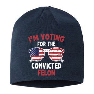 Funny Pro Trump 2024 Gift IM Voting For The Convicted Felon Sustainable Beanie