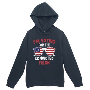 Funny Pro Trump 2024 Gift IM Voting For The Convicted Felon Urban Pullover Hoodie