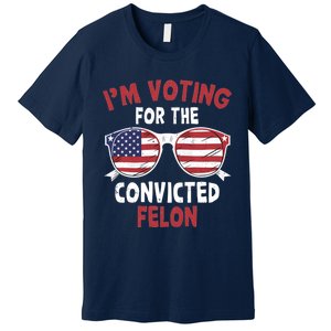 Funny Pro Trump 2024 Gift IM Voting For The Convicted Felon Premium T-Shirt