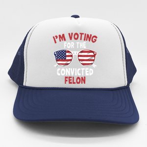 Funny Pro Trump 2024 Gift IM Voting For The Convicted Felon Trucker Hat