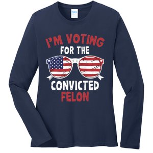 Funny Pro Trump 2024 Gift IM Voting For The Convicted Felon Ladies Long Sleeve Shirt