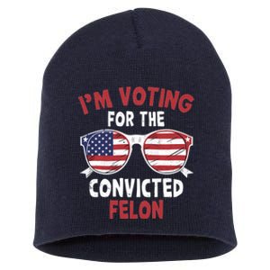 Funny Pro Trump 2024 Gift IM Voting For The Convicted Felon Short Acrylic Beanie