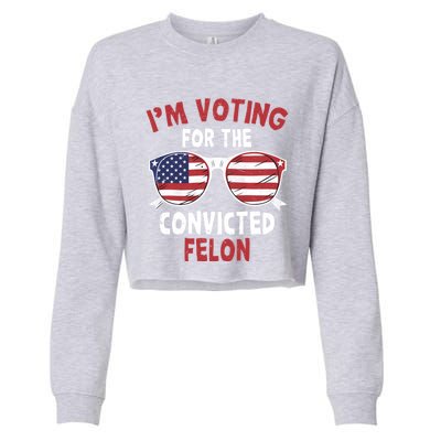 Funny Pro Trump 2024 Gift IM Voting For The Convicted Felon Cropped Pullover Crew