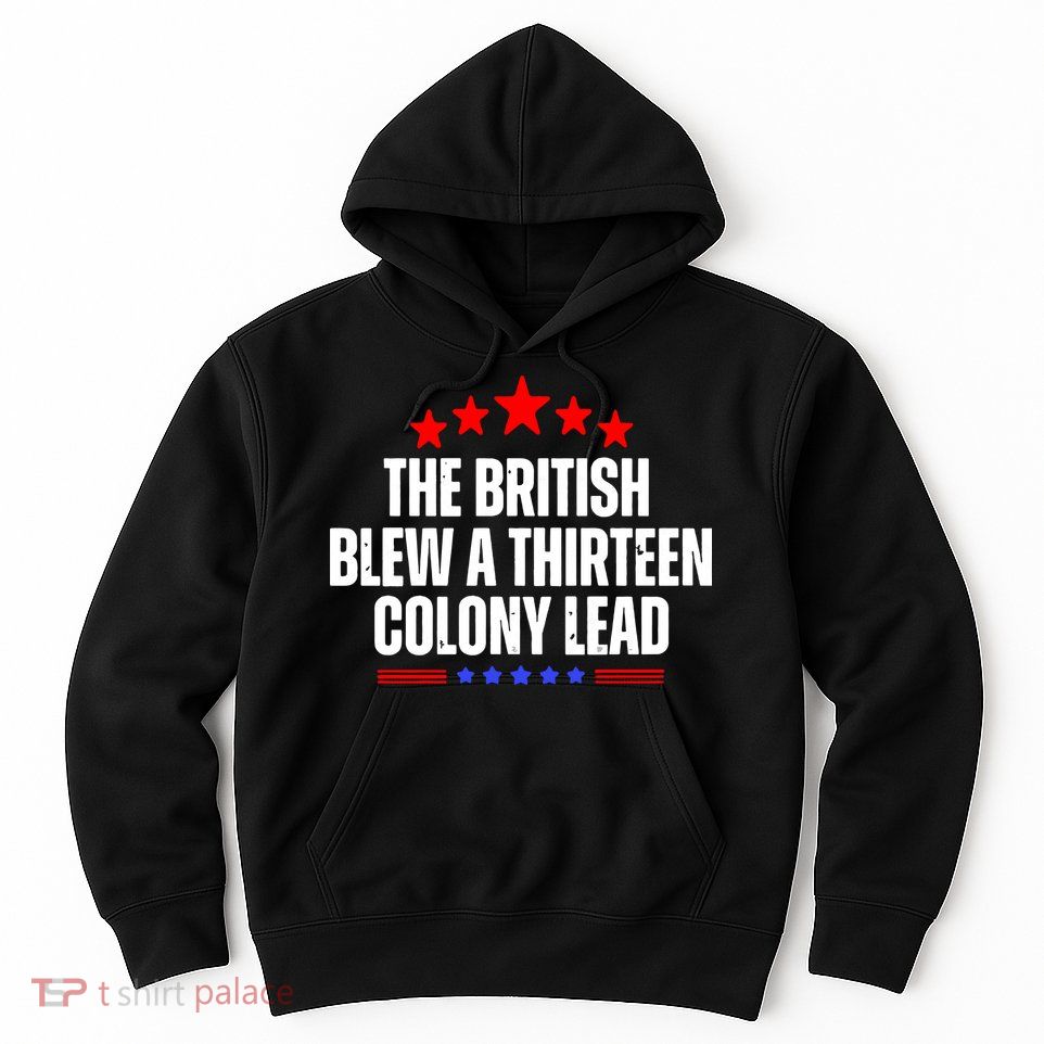 Funny Patriotic The British Blew A Thirteen Colony Lead Hoodie