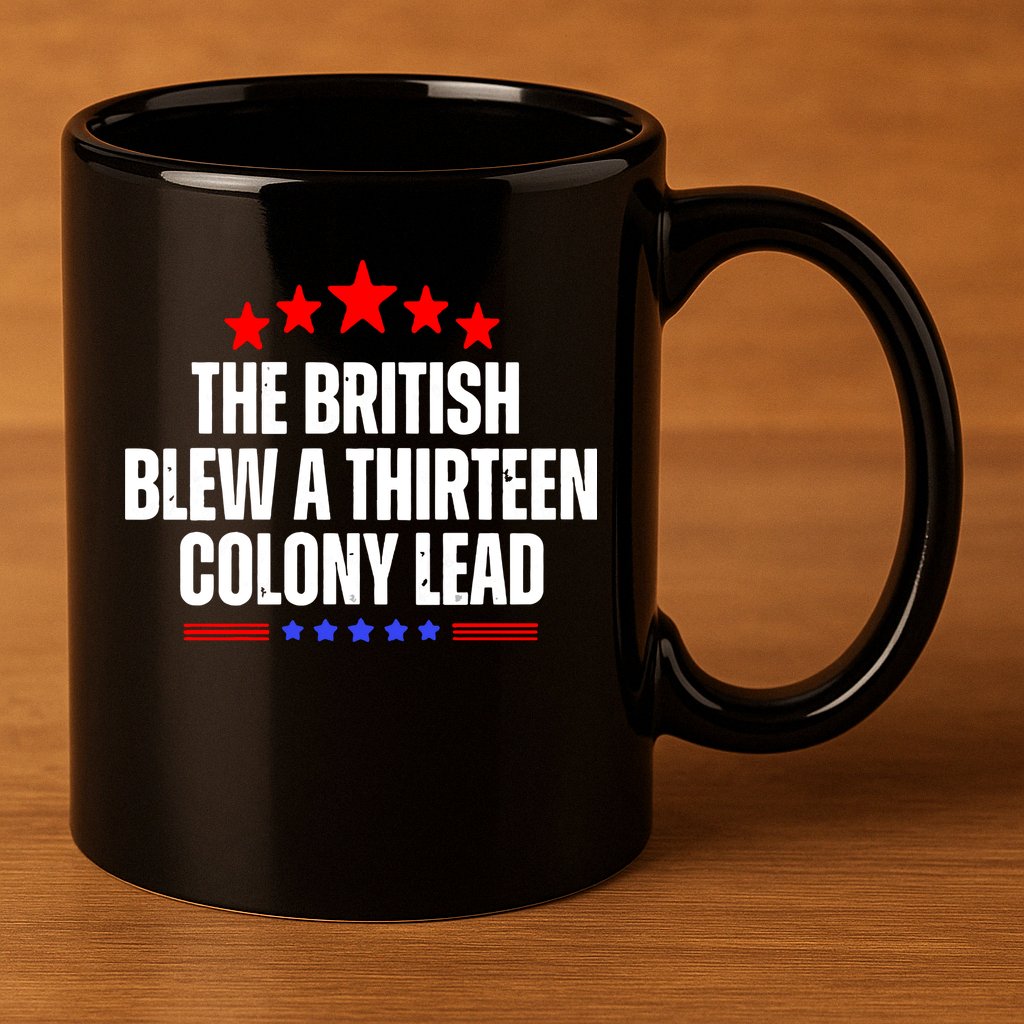 Funny Patriotic The British Blew A Thirteen Colony Lead 11oz C Handle Ceramic Mug