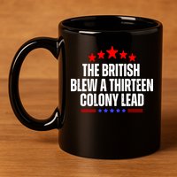 Funny Patriotic The British Blew A Thirteen Colony Lead 11oz C Handle Ceramic Mug