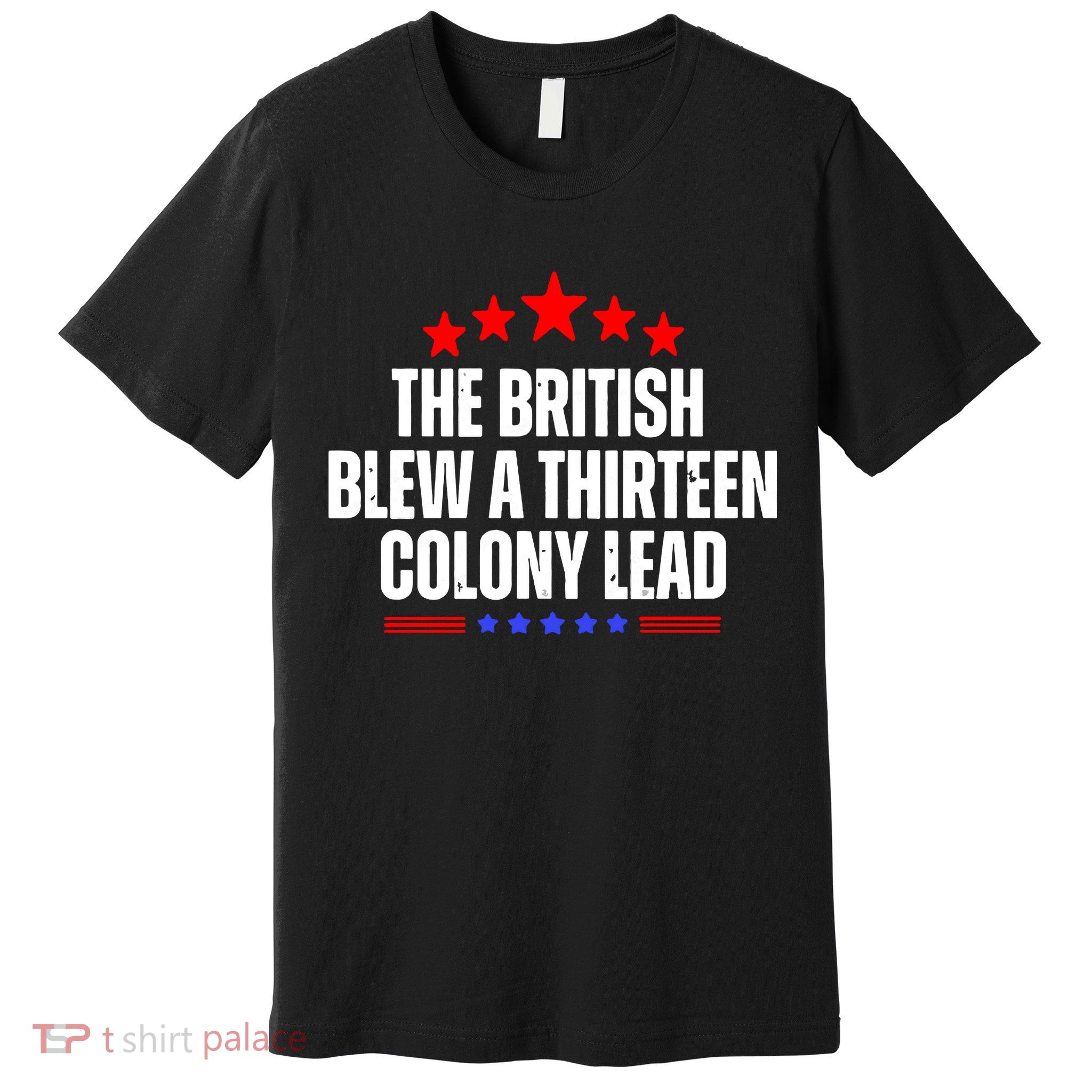 Funny Patriotic The British Blew A Thirteen Colony Lead Premium T-Shirt