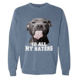 Funny Pitbull To All My Haters Pitbull Dog Lover Gift Garment-Dyed Sweatshirt