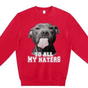 Funny Pitbull To All My Haters Pitbull Dog Lover Gift Premium Crewneck Sweatshirt