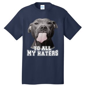 Funny Pitbull To All My Haters Pitbull Dog Lover Gift Tall T-Shirt