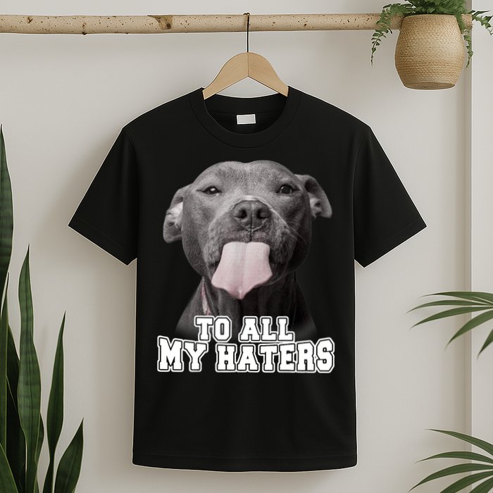 Funny Pitbull To All My Haters Shirt Pitbull Dog Lover Gift T-Shirt