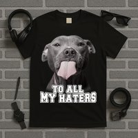 Funny Pitbull To All My Haters Shirt Pitbull Dog Lover Gift T-Shirt